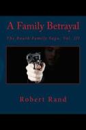 A Family Betrayal: The Rourk Family Saga, Vol. III di Robert Rand edito da Createspace
