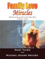 FAMILY LOVE MIRACLES di Mary Tuyen, Quang Nguyen edito da Xlibris
