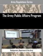 The Army Public Affairs Program di Department of the Army Headquarters edito da Createspace