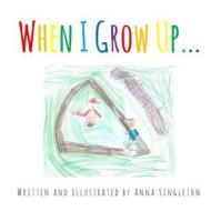 When I Grow Up... di Anna Corrine Singleton edito da Createspace