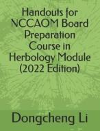 Handouts for Nccaom Board Preparation Course in Herbology Module di Dongcheng Li edito da Createspace Independent Publishing Platform