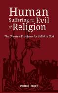 Human Suffering and the Evil of Religion di Dennis Jensen edito da Resource Publications