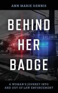 Behind Her Badge: A Woman's Journey Into and Out of Law Enforcement di Ann Marie Dennis edito da ROWMAN & LITTLEFIELD