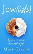 Jew(ish): A Primer, a Memoir, a Manual, a Plea di Matt Greene edito da LITTLE A
