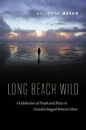 Long Beach Wild: A Celebration of People and Place on Canada's Rugged Western Shore di Adrienne Mason edito da GREYSTONE BOOKS