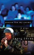 Prayer for My Enemy di Craig Lucas edito da MARTIN E SEGAL THEATRE CTR