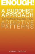 Enough!: A Buddhist Approach to Finding Release from Addictive Patterns di Chonyi Taylor edito da SNOW LION PUBN