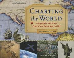 Charting the World: Geography and Maps from Cave Paintings to GPS with 21 Activities di Richard Panchyk edito da CHICAGO REVIEW PR