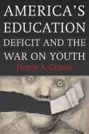 America's Education Deficit and the War on Youth di Henry A. Giroux edito da Monthly Review Press,U.S.