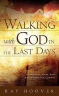 Walking with God in the Last Days di Ray Hoover edito da XULON PR