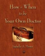 How and When to Be Your Own Doctor di Isabelle A. Moser edito da MERCHANT BOOKS