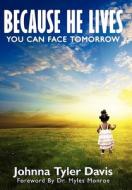 Because He Lives: You Can Face Tomorrow di Johnna Tyler Davis edito da CROSSBOOKS PUB