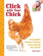 Click with Your Chick: A Complete Chicken Training Course Using the Clicker di Giene Keyes edito da COMPANIONHOUSE BOOKS