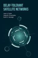 Delay-Tolerant Satellite Networks di Juan A. Fraire, Jorge M. Finochietto, Scott C. Burleigh edito da Artech House Publishers