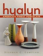 Hyalyn: America's Finest Porcelain di Stephen C. Compton edito da AMER THROUGH TIME