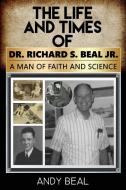 The Life and Times of  Dr. Richard S. Beal Jr. di Andy Beal edito da Farabee Publishing