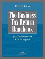 The Business Tax Return Handbook, Fifth Edition di Jack Zuckerman, Ron E Thompson edito da AMER BAR ASSN