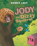 Jody the Dizzy Squirrel di Bonnie Lacy edito da Christian Faith Publishing, Inc