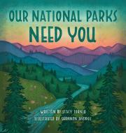Our National Parks Need You di Stacy Tornio edito da Be a Good Human Co