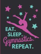 Eat. Sleep. Gymnastics. Repeat.: Large Lined Notebook / Journal For Girls di Blank Publishers edito da LIGHTNING SOURCE INC