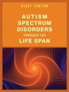 Autism Spectrum Disorders Through the Life Span di Digby Tantam edito da Jessica Kingsley Publishers