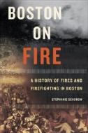 Boston on Fire: A History of Fires and Firefighting in Boston di Stephanie Schorow edito da Commonwealth Editions