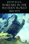 Warfare in the Western World, 1882-1975 di Professor Jeremy Black edito da Taylor & Francis Ltd