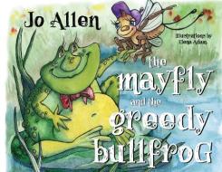 The Mayfly And The Greedy Bullfrog di Jo Allen edito da Pegasus Elliot Mackenzie Publishers