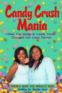 Candy Crush Mania: How The Game Of Candy Crush Changed Our Lives Forever di Brenda Hurd, Miracle Hurd edito da Dignity Publishing