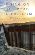 Rising On The Road to Freedom di William Klein edito da Braughler Books, LLC
