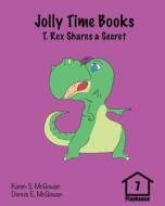 Jolly Time Books: T. Rex Shares a Secret di Karen S. McGowan, Dennis E. McGowan edito da Createspace Independent Publishing Platform