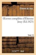 Oeuvres Complï¿½tes d'ï¿½tienne Jouy. T13 di de Jouy-E edito da Hachette Livre - Bnf