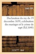 Declaration Du Roy Du 19 Decembre 1639, Portant Reglement Sur L'ordre Qui Doit Estre Observe di LOUIS XIII edito da Hachette Livre - BNF