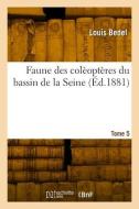 Faune des colèoptères du bassin de la Seine. Tome 5 di Bedel-L edito da HACHETTE LIVRE