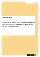 Explorative Studie zur Gründungsneigung von Studierenden der Betriebswirtschaft an der TH Rosenheim di Andrea Michael edito da GRIN Verlag