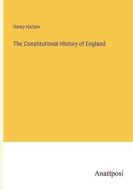 The Constitutional History of England di Henry Hallam edito da Anatiposi Verlag