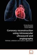 Coronary reconstruction using intravascular ultrasound and angiography di Christos Bourantas, Dimitrios Fotiadis, Lampros Michalis edito da VDM Verlag