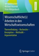 Wissenschaftliche(s) Arbeiten in den Wirtschaftswissenschaften di Jan Goldenstein, Michael Hunoldt, Peter Walgenbach edito da Springer-Verlag GmbH