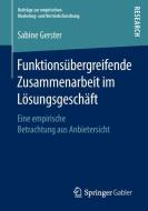 Funktionsübergreifende Zusammenarbeit im Lösungsgeschäft di Sabine Gerster edito da Springer-Verlag GmbH