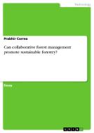 Can collaborative forest management promote sustainable forestry? di Prabhir Correa edito da GRIN Publishing