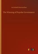 The Winning of Popular Government di Archibald Macmechan edito da Outlook Verlag