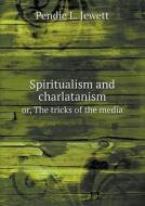 Spiritualism And Charlatanism Or, The Tricks Of The Media di Pendie L Jewett edito da Book On Demand Ltd.