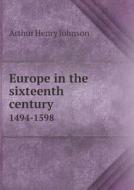 Europe In The Sixteenth Century 1494-1598 di Arthur Henry Johnson edito da Book On Demand Ltd.