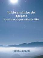 Juicio Analitico Del Quijote Escrito En Argamasilla De Alba di Ramon Antequera edito da Book On Demand Ltd.