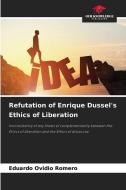 Refutation of Enrique Dussel's Ethics of Liberation di Eduardo Ovidio Romero edito da Our Knowledge Publishing