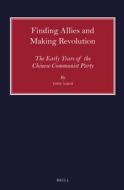 Finding Allies and Making Revolution: The Early Years of the Chinese Communist Party di Tony Saich edito da BRILL ACADEMIC PUB