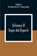 Dictionary Of Organs And Organists edito da Alpha Editions