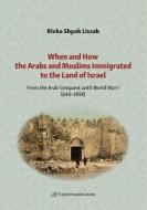 When And How The Arabs And Muslims Immigrated To The Land Of Israel di Rivka Shpak Lissak edito da Gefen Publishing House