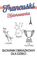 Jezyk Francuski Kolorowanka Slownik Obrazkowy Dla Dzieci di Learning Language Learning edito da Independently Published