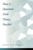 How is Quantum Field Theory Possible? di Sunny Y. Auyang edito da OUP USA